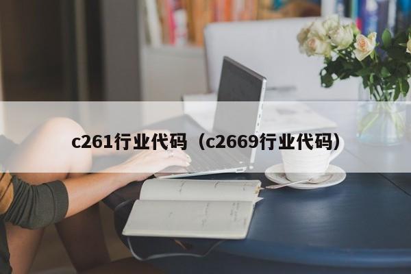 c261行业代码（c2669行业代码）